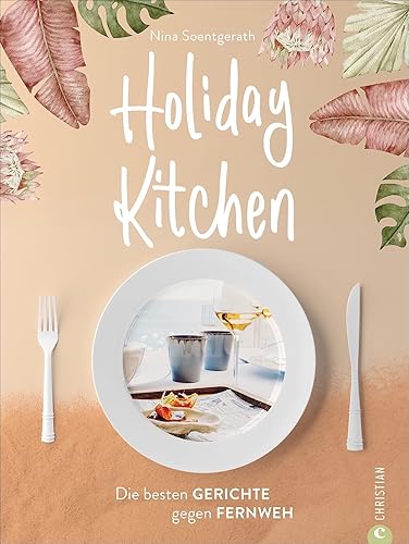 Holiday Kitchen. Die besten 70 Rezepte aus unseren Lieblings-Urlaubsländern: Italien, Spanien, Frankreich, USA, Thailand. Das Reise Kochbuch für ... &amp; Co.: Die besten Gerichte gegen Fernweh
