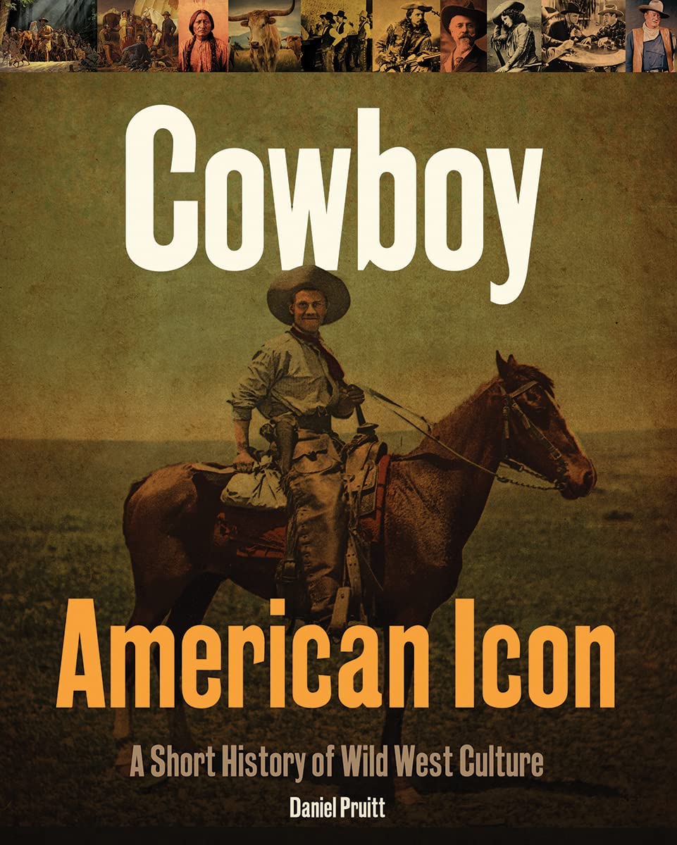 Cowboy - American Icon : A Short History of Wild West Culture