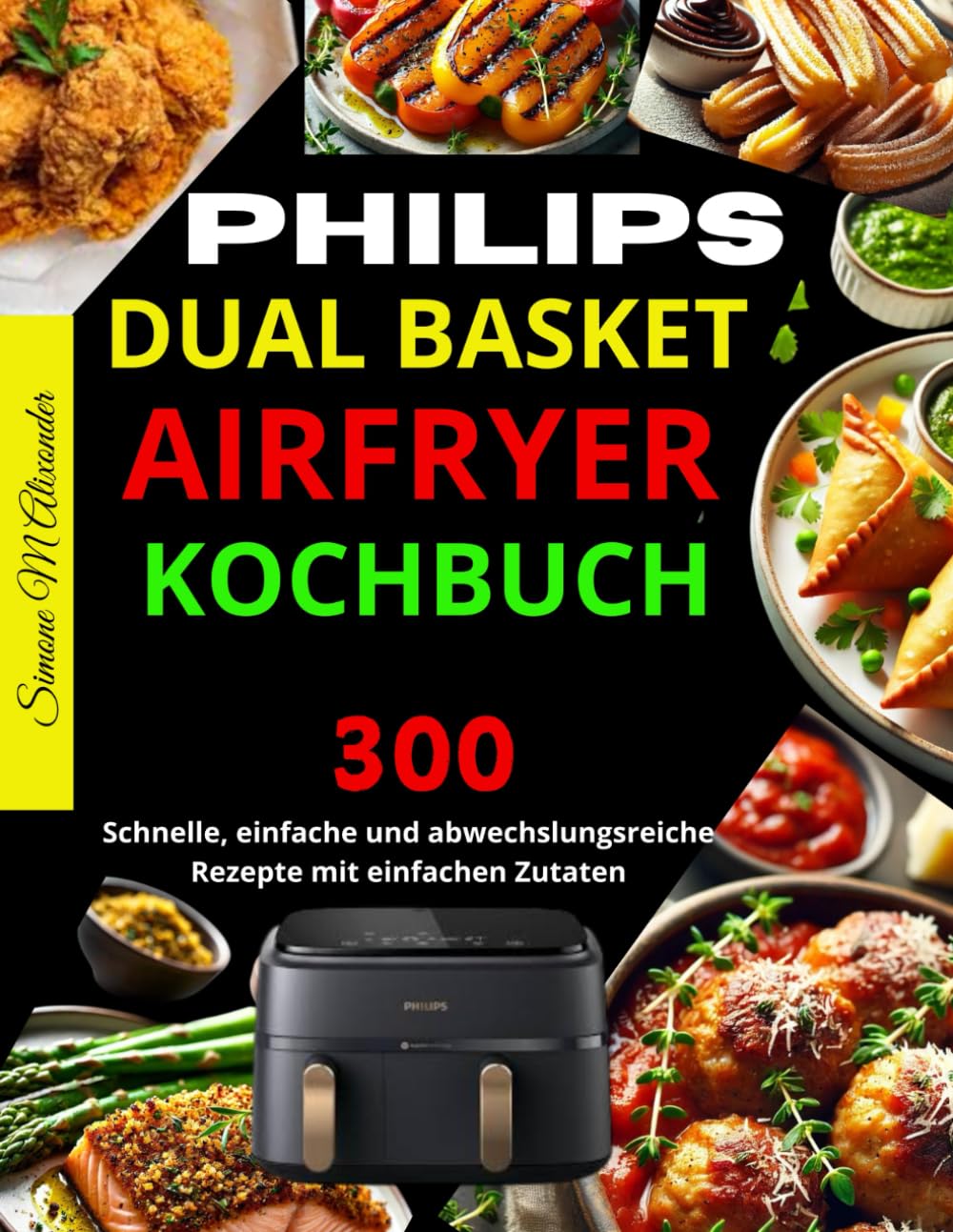 Philips Dual Basket Airfryer Kochbuch: 300 schnelle, einfache und abwechslungsreiche Rezepte mit einfachen Zutaten