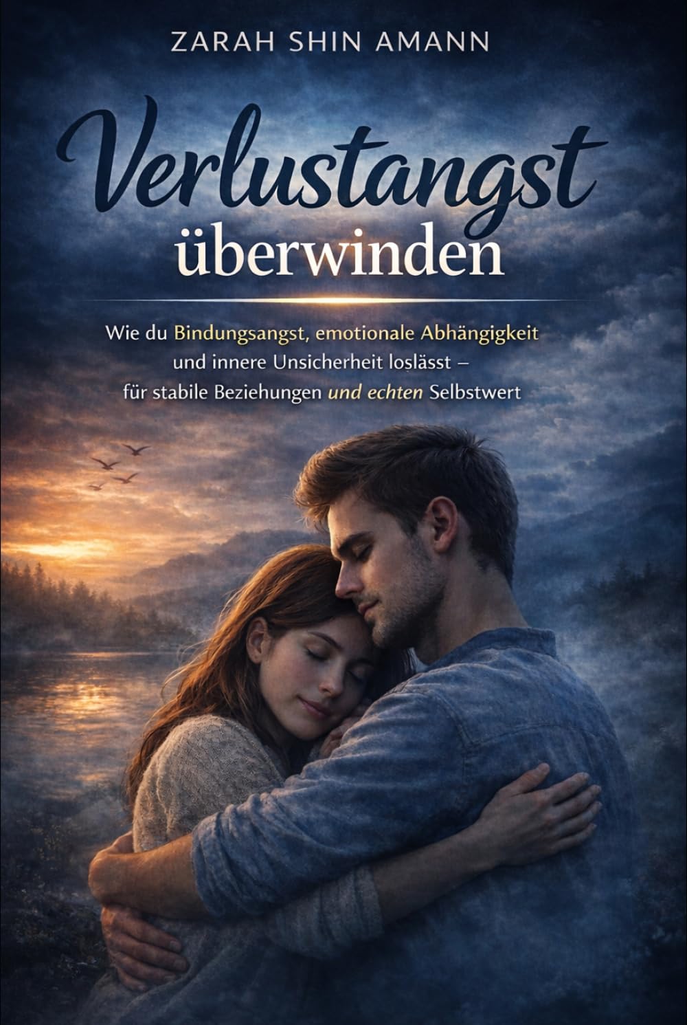 Verlustangst überwinden: Wie du Bindungsangst, emotionale Abhängigkeit und innere Unsicherheit loslässt – für stabile Beziehungen und echten Selbstwert