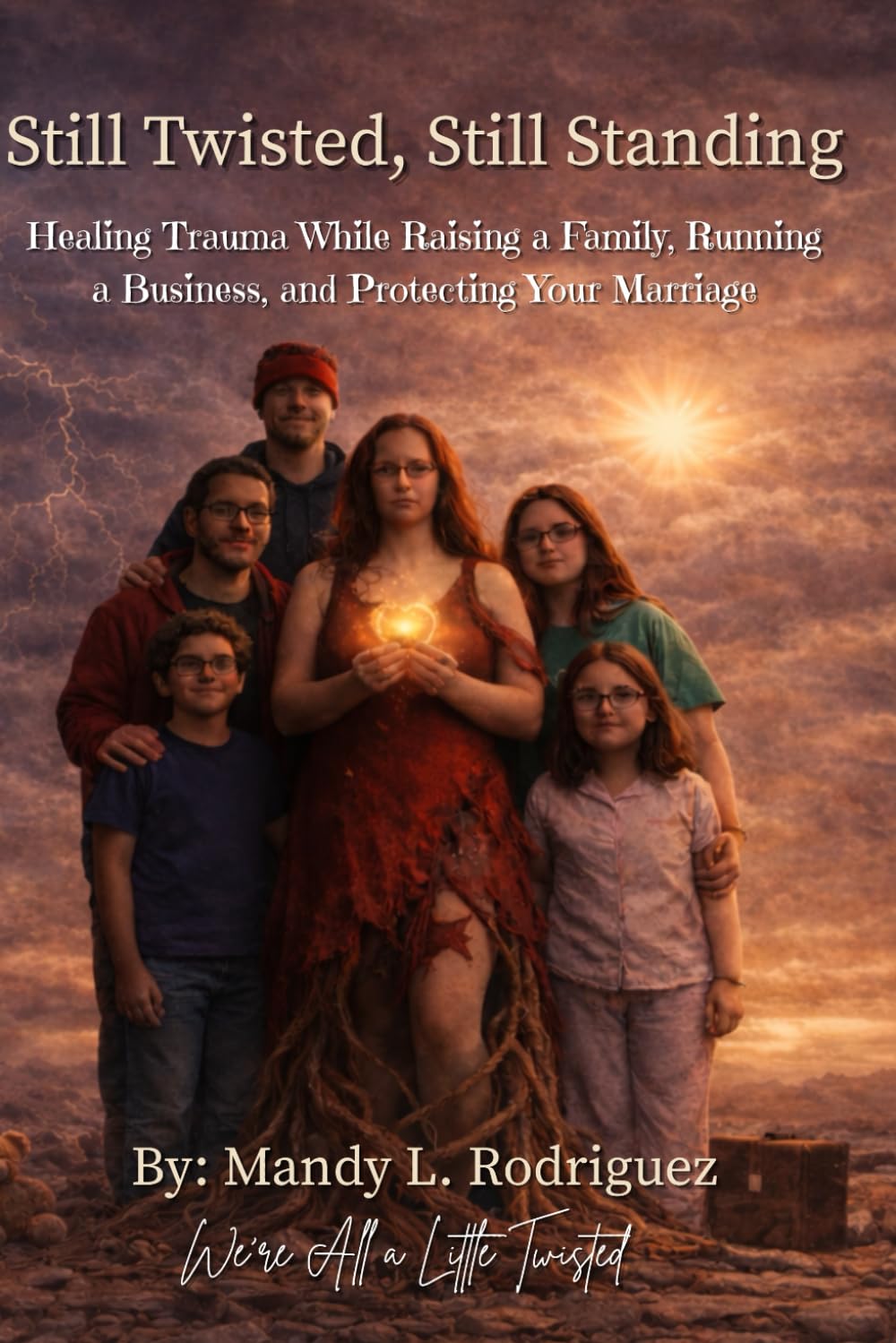 Still Twisted, Still Standing: Healing Trauma While Raising a Family, Running a Business, and Protecting Your Marriage