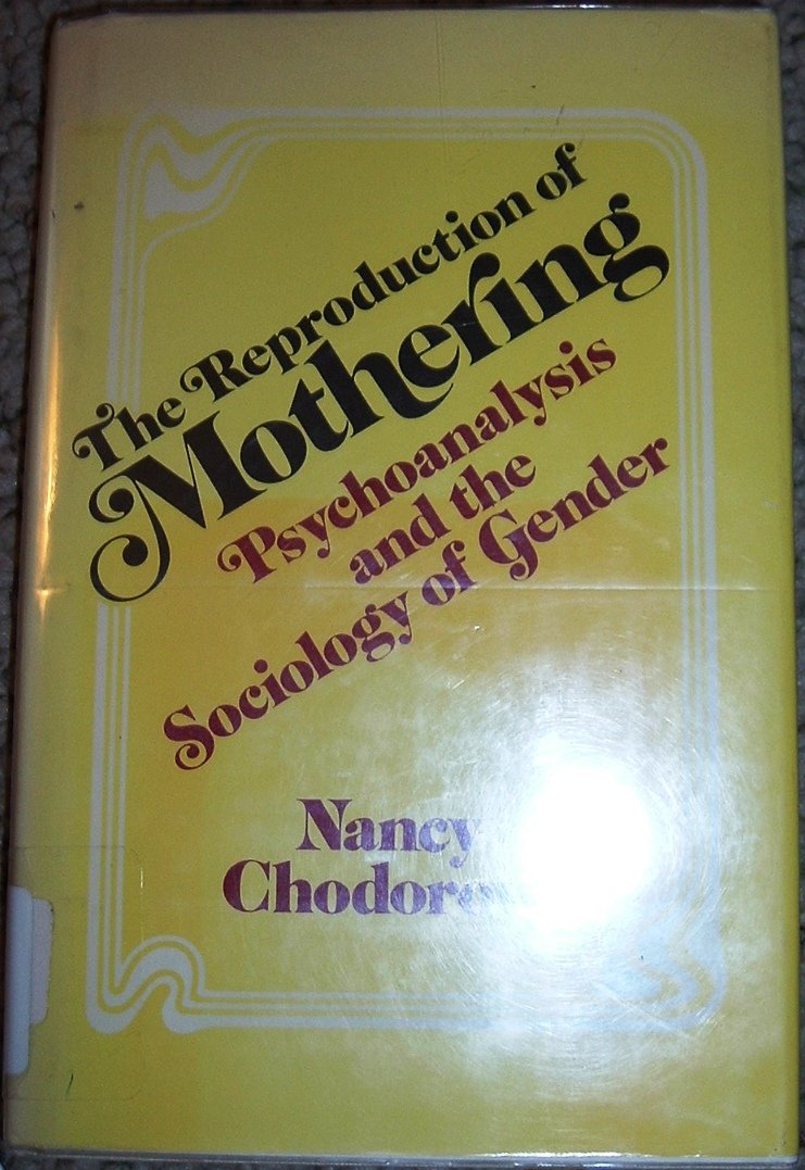 The Reproduction of Mothering: Psychoanalysis and the Sociology of Gender