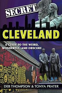 Secret Cleveland: A Guide to the Weird, Wonderful and Obscure