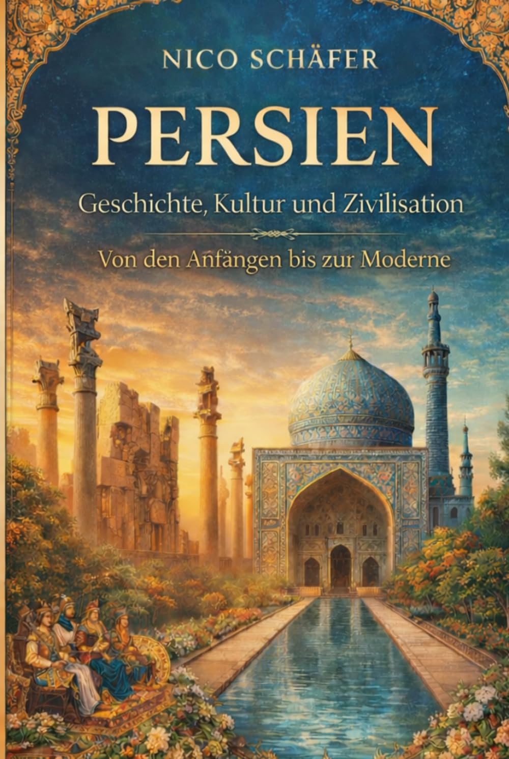 Persien: Geschichte, Kultur und Zivilisation: Von den Anfängen bis zur Moderne