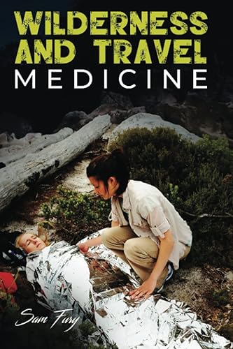 Wilderness and Travel Medicine: A Complete Wilderness Medicine and Travel Medicine Handbook (Escape, Evasion, and Survival)