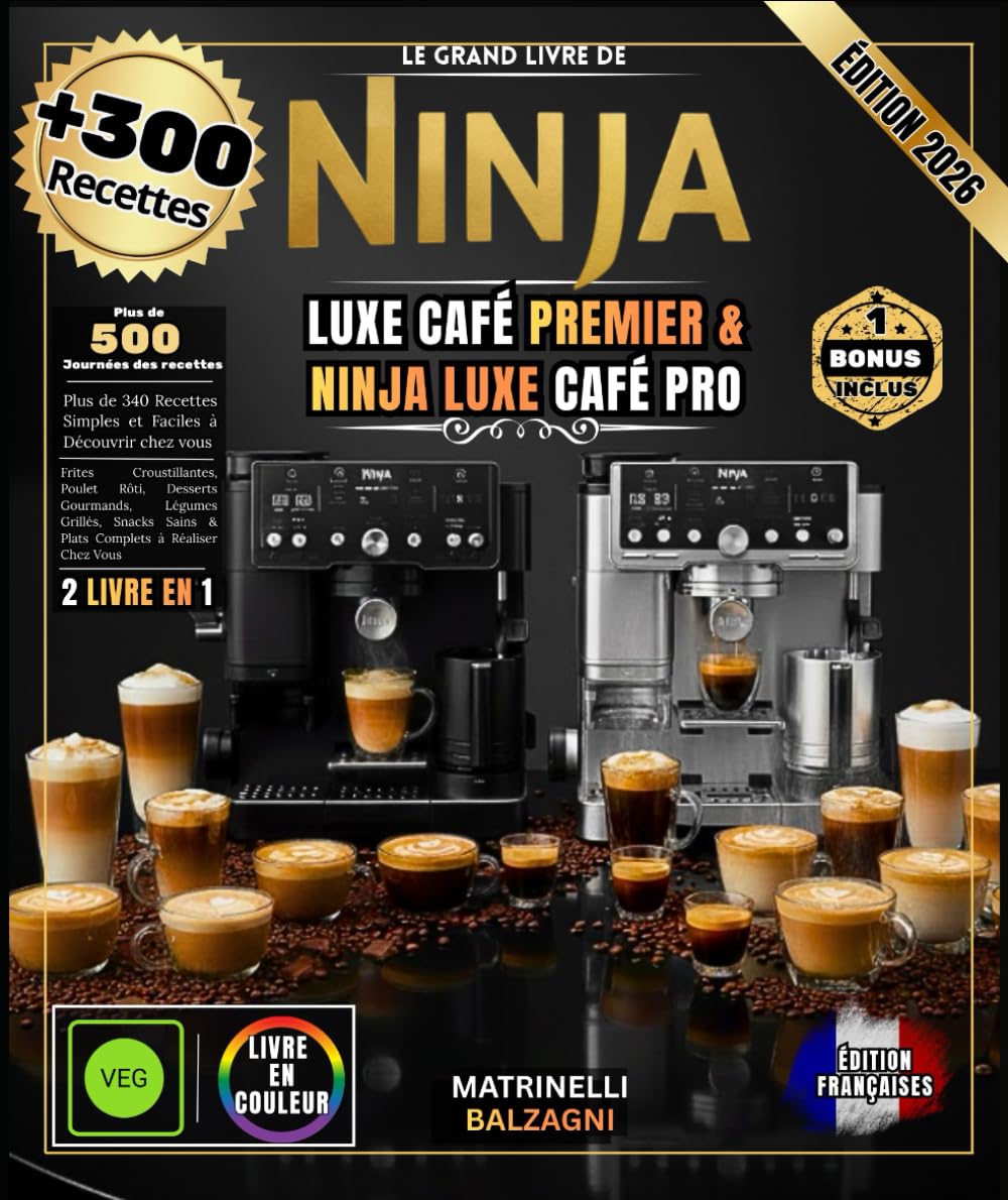 LE GRAND LIVRE DE NINJA LUXE CAFÉ PREMIER & NINJA LUXE CAFÉ PRO: Plus de 300 Recettes : Espresso Parfait, Cappuccino Onctueux, Latte Art Professionnel, Cold Brew Exceptionnel, et Bien Plus Encore