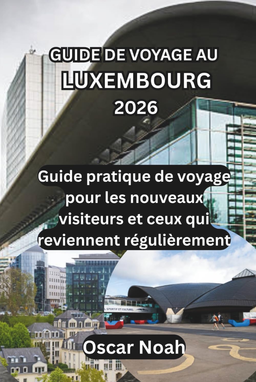 GUIDE DE VOYAGE AU LUXEMBOURG 2026: Guide pratique de voyage pour les nouveaux visiteurs et ceux qui reviennent régulièrement