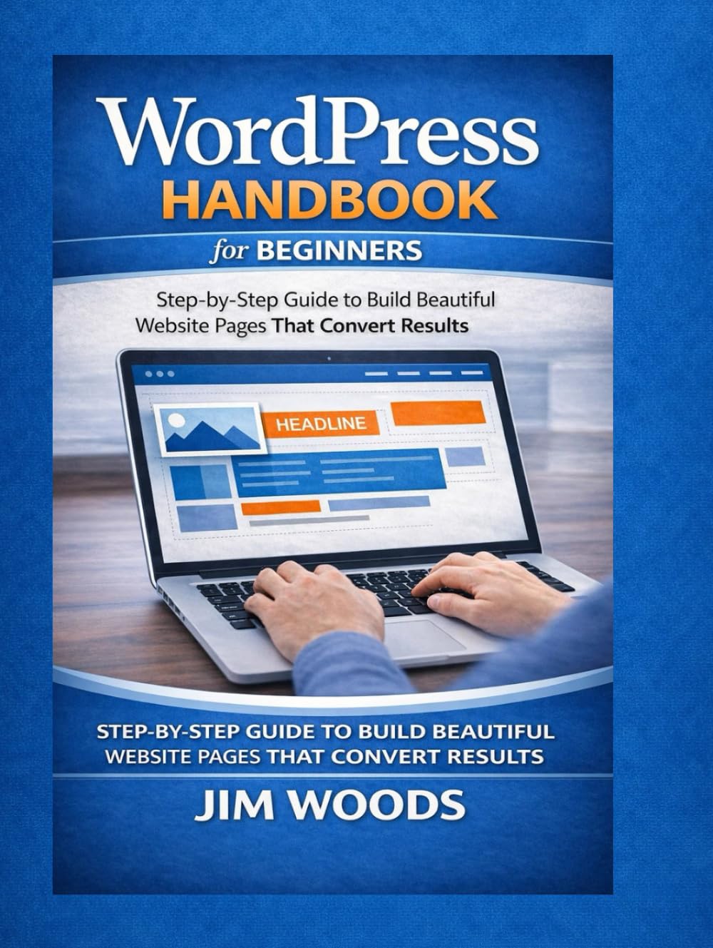 WordPress Handbook for Beginners:: Step-by-step guide to build beautiful website pages that convert results.