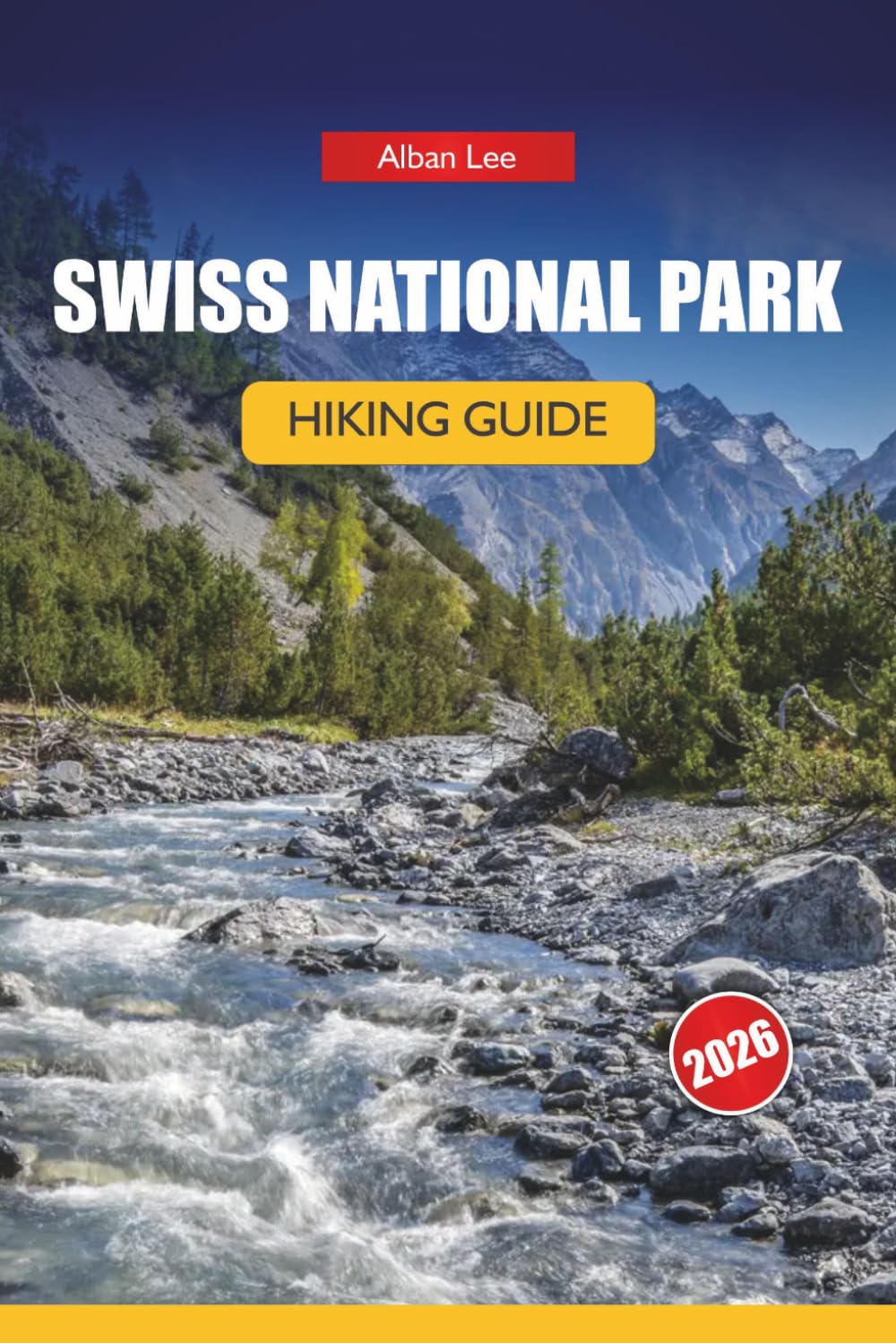 SWISS NATIONAL PARK HIKING GUIDE 2026: Detailed Day Routes and Practical Safety Tips for Independent Alpine Visitors (Trailblazer’s Ultimate Hiking Guides)