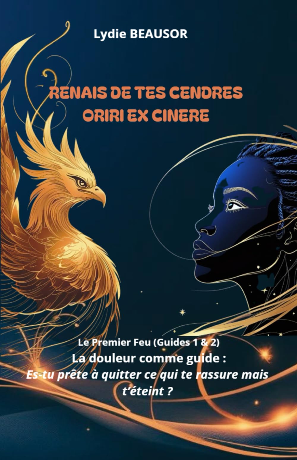 RENAIS DE TES CENDRES ORIRI EX CINERE: Le Premier Feu (Guides 1 & 2) La douleur comme guide : Es-tu prête à quitter ce qui te rassure, mais t’éteint ?