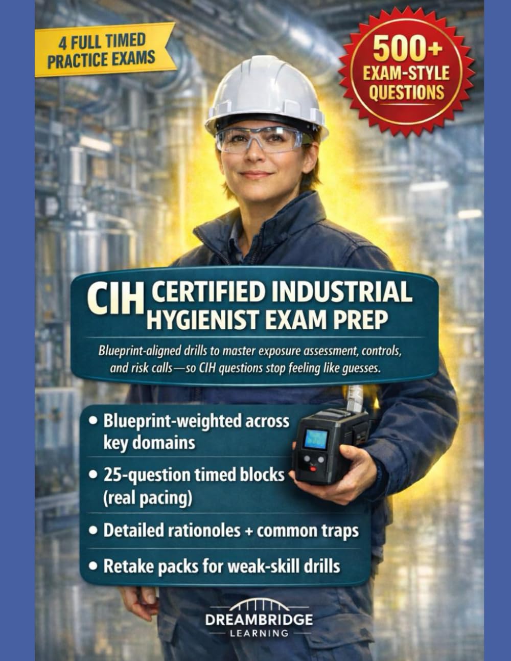 CIH CERTIFIED INDUSTRIAL HYGIENIST EXAM PREP: Blueprint-Aligned Practice Exams, Calculation Workflows, Exposure Scenarios & Strategy for the Certified Industrial Hygienist Credential