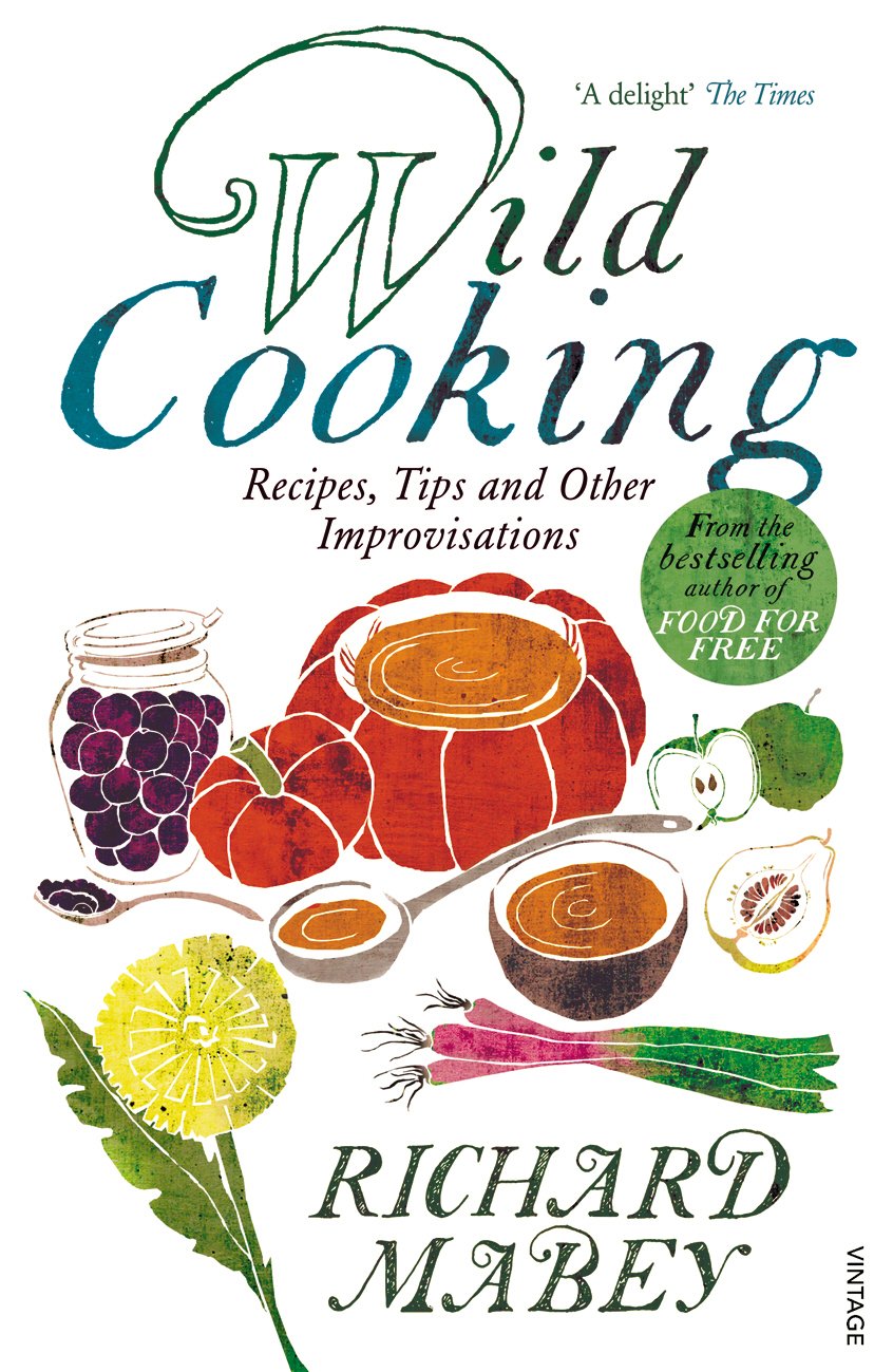 Wild Cooking: Recipes, Tips and Other Improvisations in the Kitchen