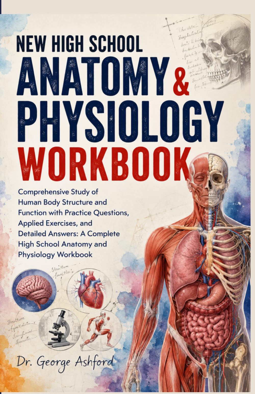 NEW HIGH SCHOOL ANATOMY & PHYSIOLOGY WORKBOOK: Comprehensive Study of Human Body Structure and Function with Practice Questions, Applied Exercises, ... High School Anatomy and Physiology Workbook