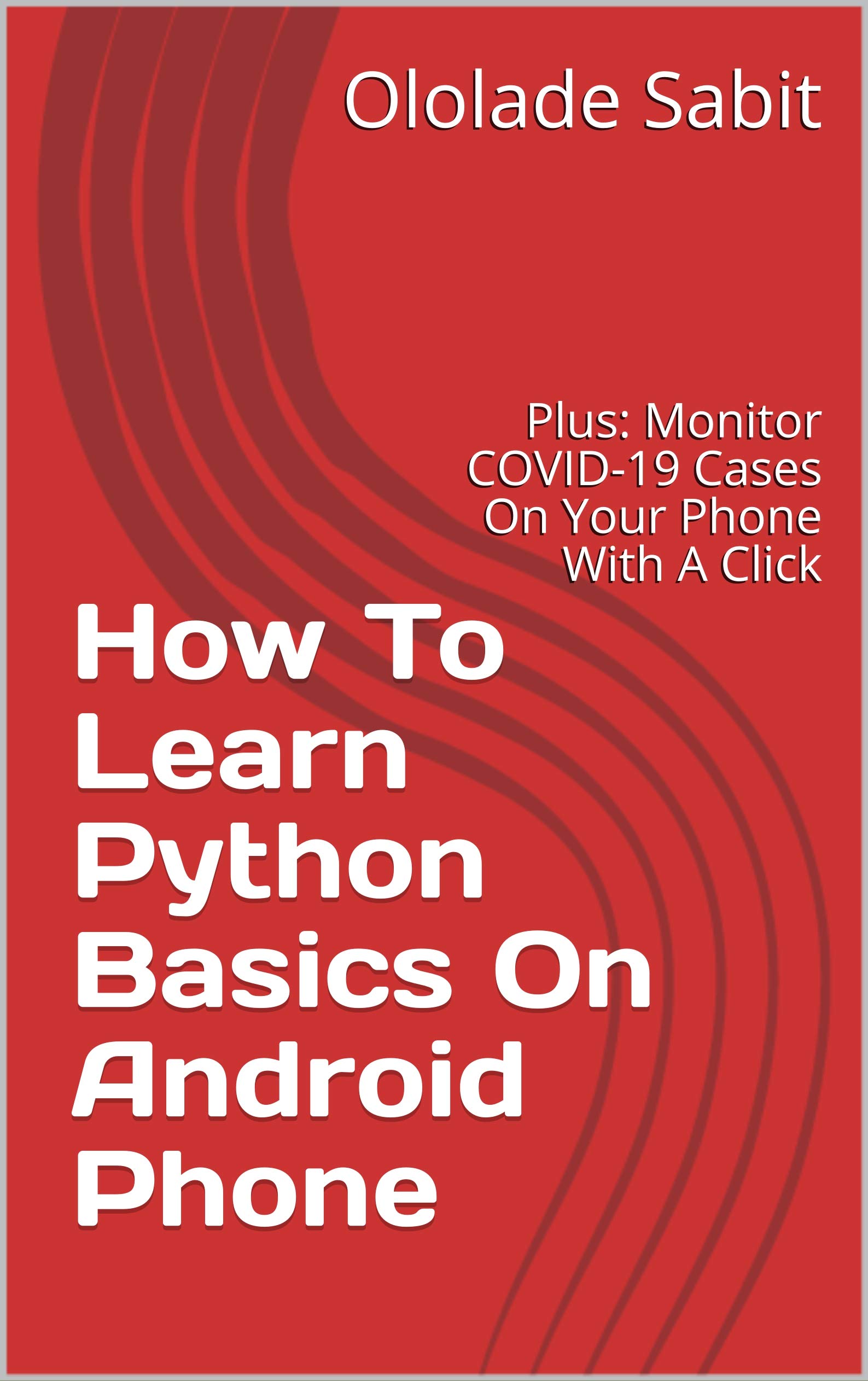 How To Learn Python Basics On Android Phone: Plus: Monitor COVID-19 Cases On Your Phone With A Click