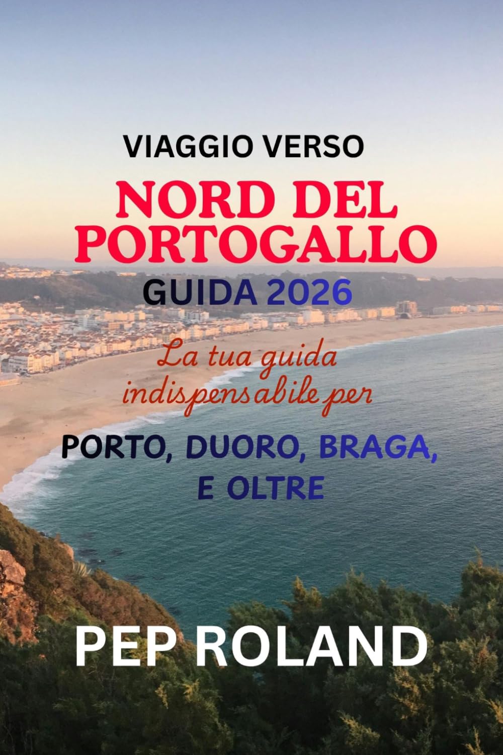 VIAGGIO VERSO NORD DEL PORTOGALLO GUIDA 2026: Scopri la dolce bellezza, la calorosa ospitalità e il fascino senza tempo del Nord Portogallo