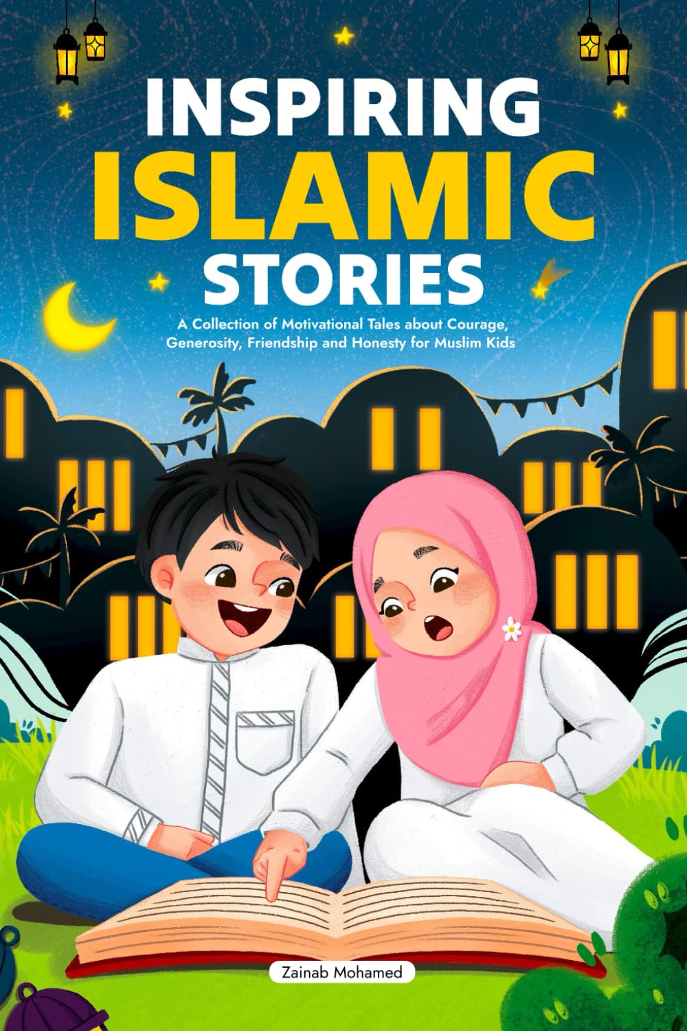 Inspiring Islamic Stories: A Collection of Motivational Tales About Courage, Generosity, Friendship and Honesty for Muslim Kids (Islamic Books for Kids - Ramadan Books for Kids)