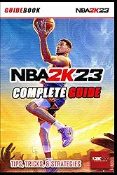 NBA 2K23 Complete Guide: Best Tips, Tricks and Strategies to Become a Pro Player