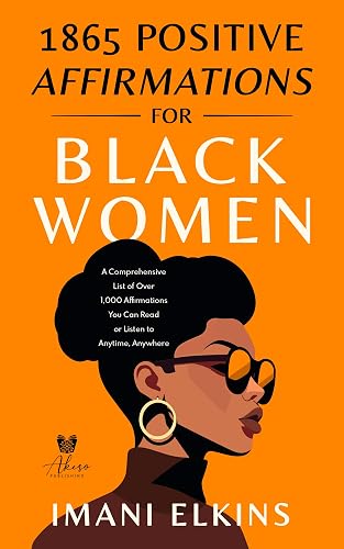 1865 POSITIVE AFFIRMATIONS FOR BLACK WOMEN: A COMPREHENSIVE LIST OF OVER 1,000 AFFIRMATIONS YOU CAN READ OR LISTEN TO ANYTIME, ANYWHERE