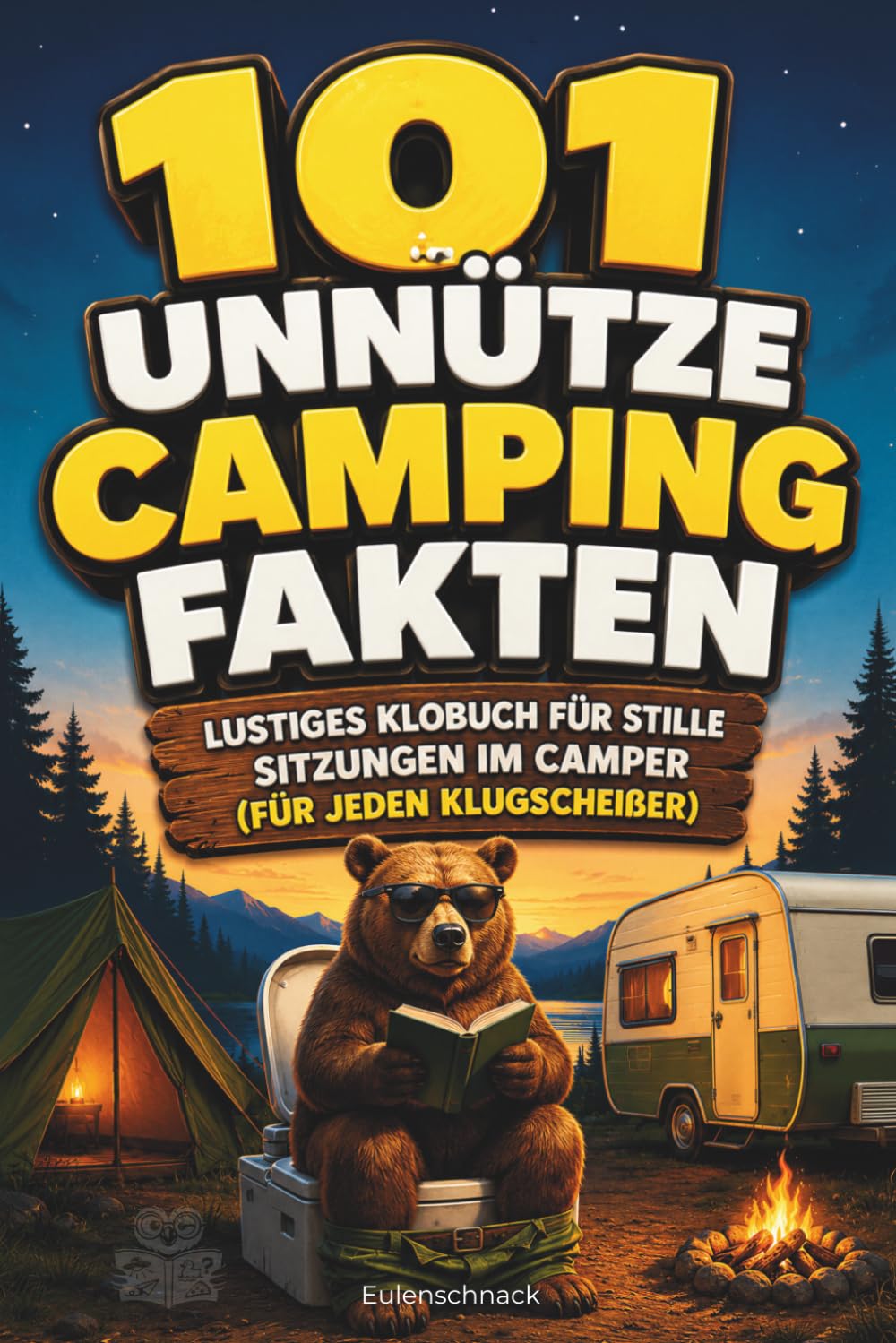 101 unnütze Camping-Fakten: Lustiges Klobuch für stille Sitzungen im Camper (für jeden Klugscheißer)
