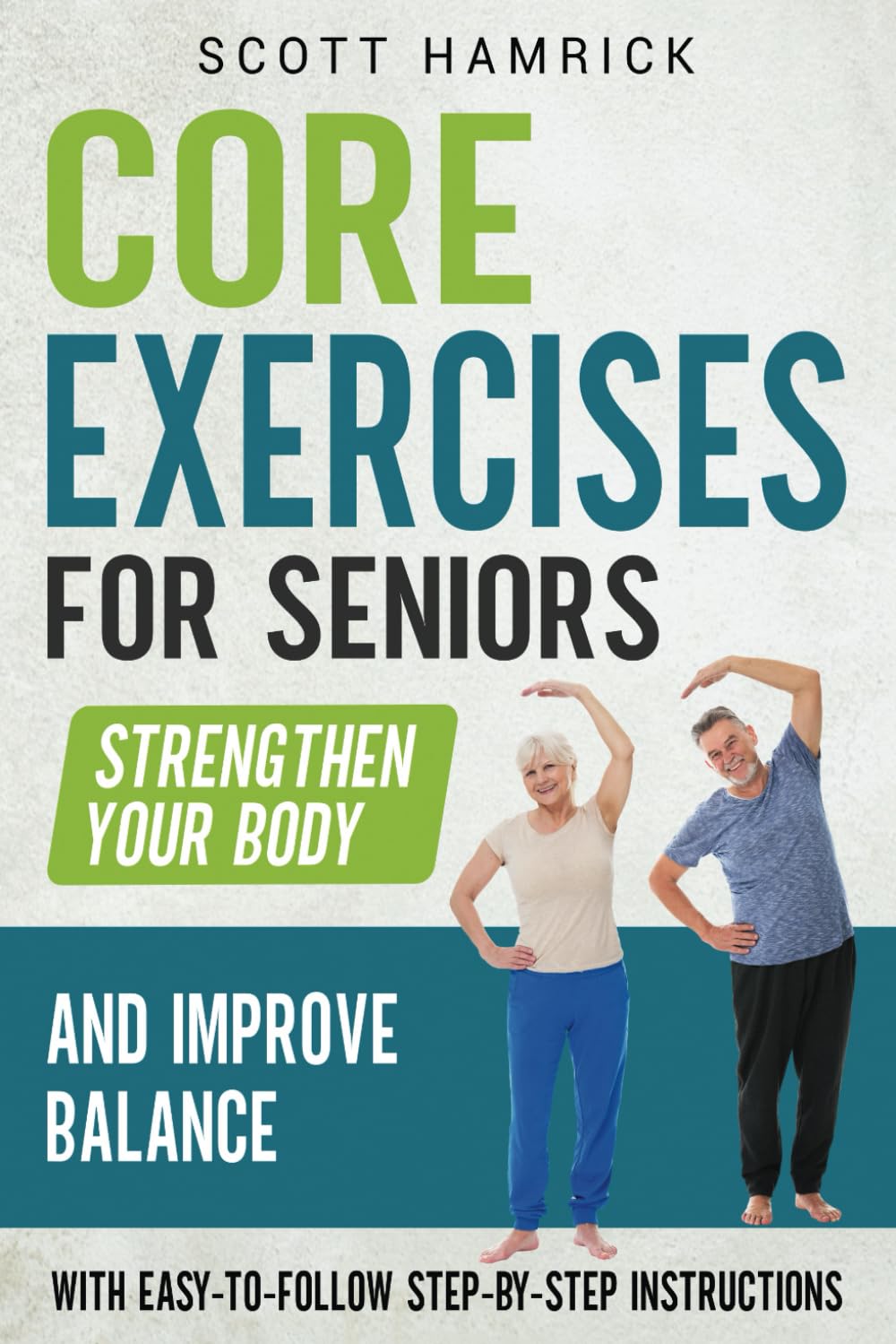 Core Exercises for Seniors: Strengthen Your Body and Improve Balance with Easy-to-Follow Step-by-Step Instructions (Workouts for Men and Women Over 60)