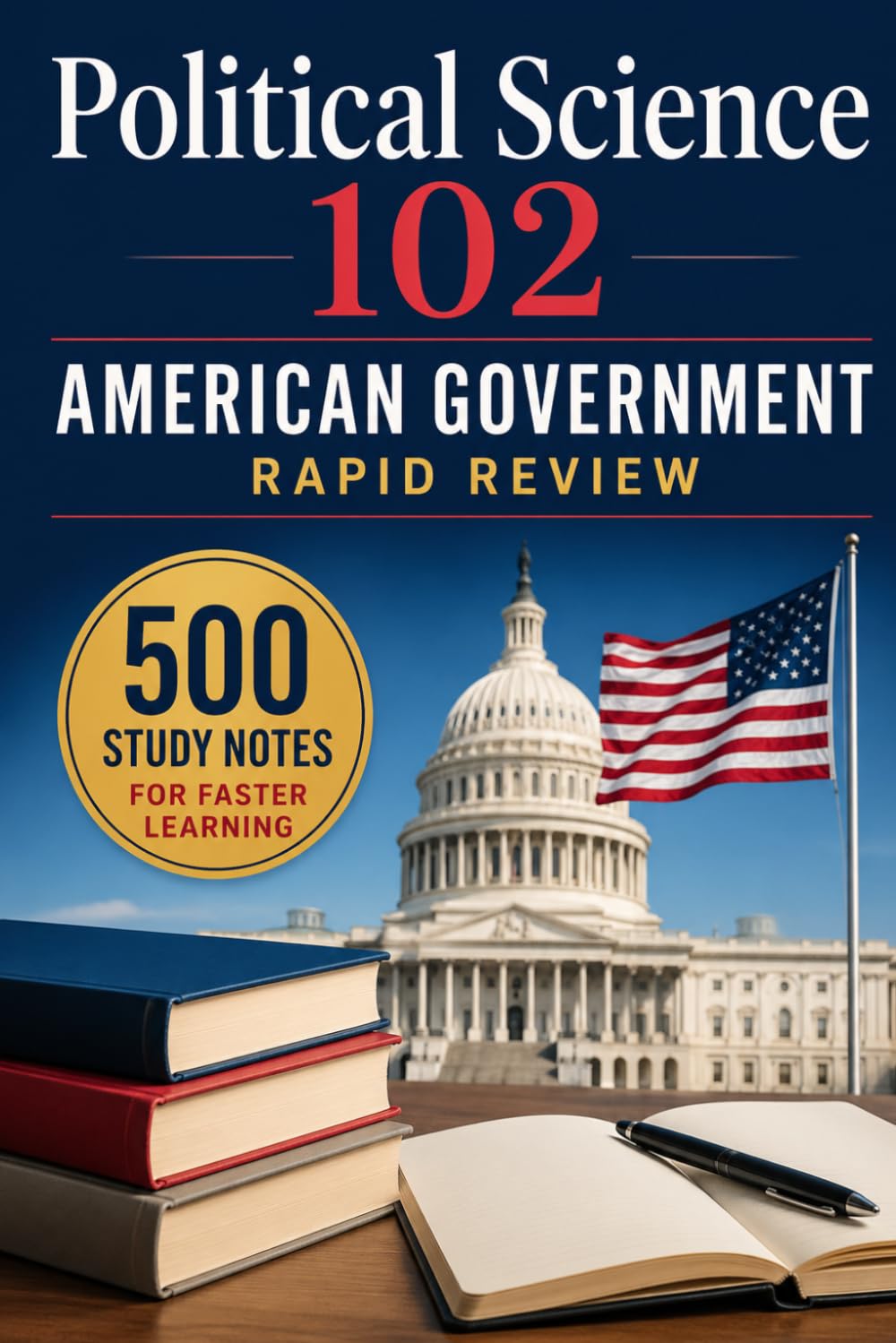 Political Science 102: American Government - Rapid Review: 500 Study Notes for Faster Learning