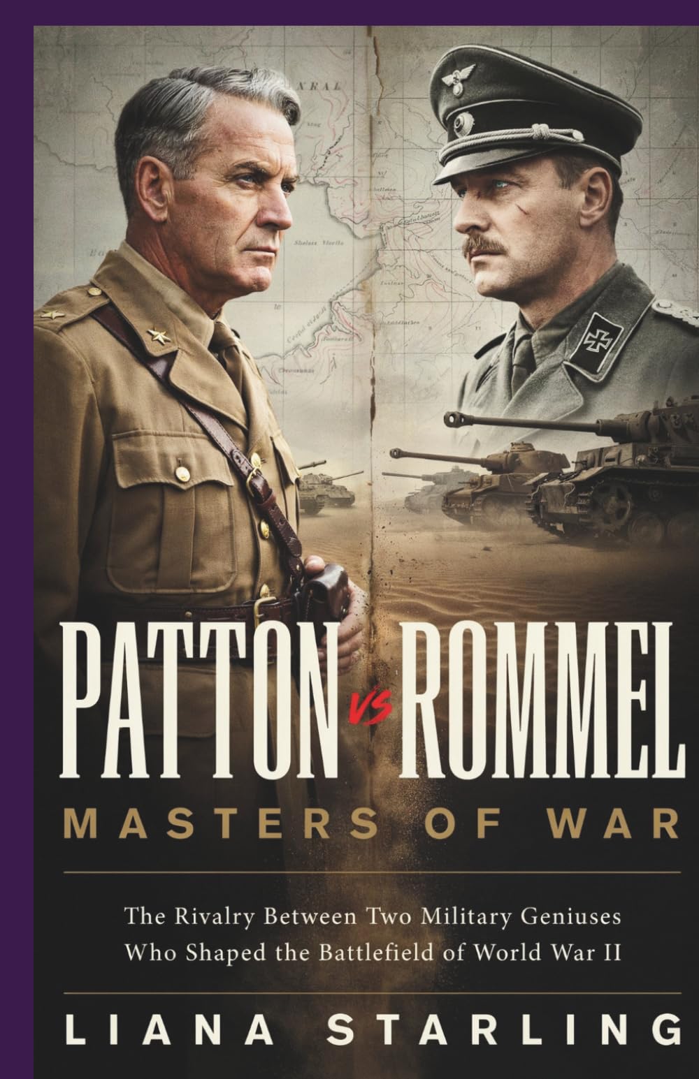 Patton vs Rommel: Masters of War:The Rivalry Between Two Military Geniuses Who Shaped the Battlefield of World War II