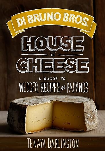 Di Bruno Bros. House of Cheese: A Guide to Wedges, Recipes, and Pairings