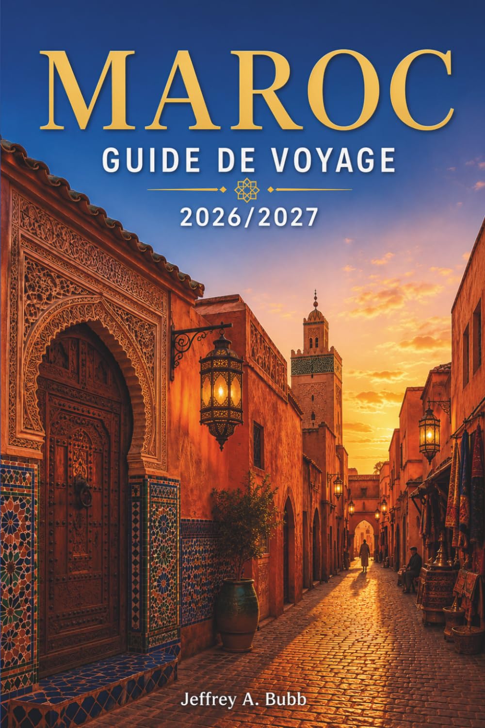 MAROC GUIDE DE VOYAGE 2026 – 2027: Explorez les anciennes médinas, les paysages désertiques, les côtes atlantiques et les villages berbères grâce à ... adaptés à tous les types de voyageurs.