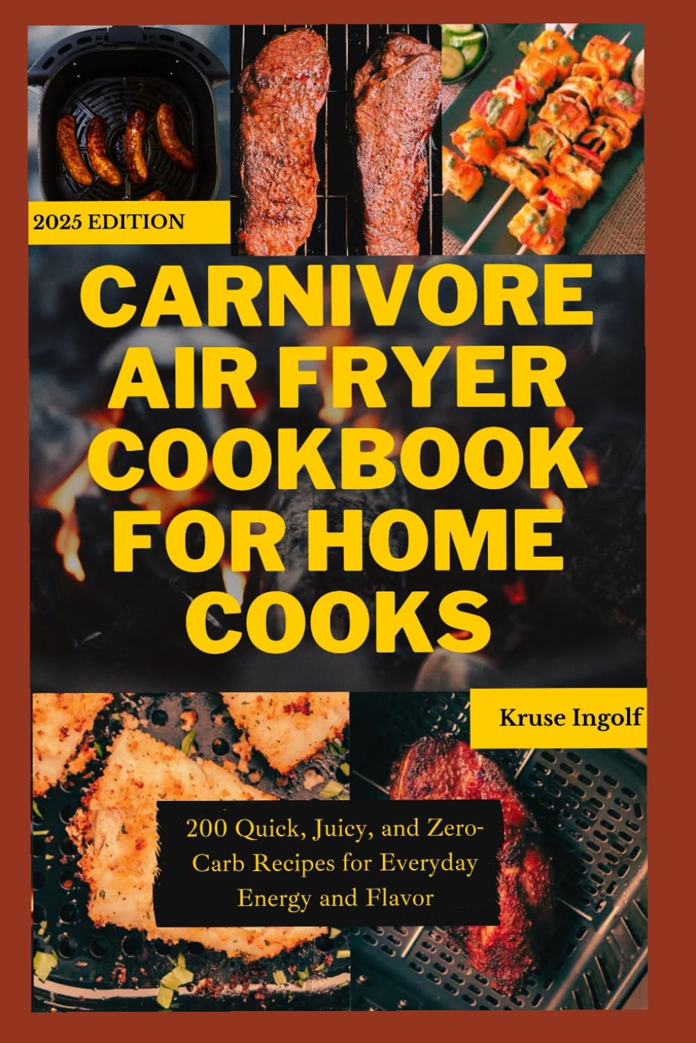 Carnivore Air Fryer Cookbook for Home Cooks: 200 Quick, Juicy, and Zero-Carb Recipes for Everyday Energy and Flavor