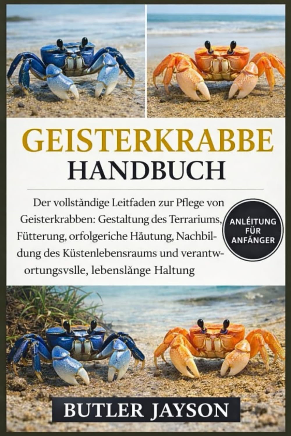 GEISTERKRABBE HANDBUCH: Der vollständige Leitfaden zur Pflege von Geisterkrabben: Gestaltung des Terrariums, Fütterung, erfolgreiche Häutung, ... und verantwortungsvolle, lebenslange Haltung