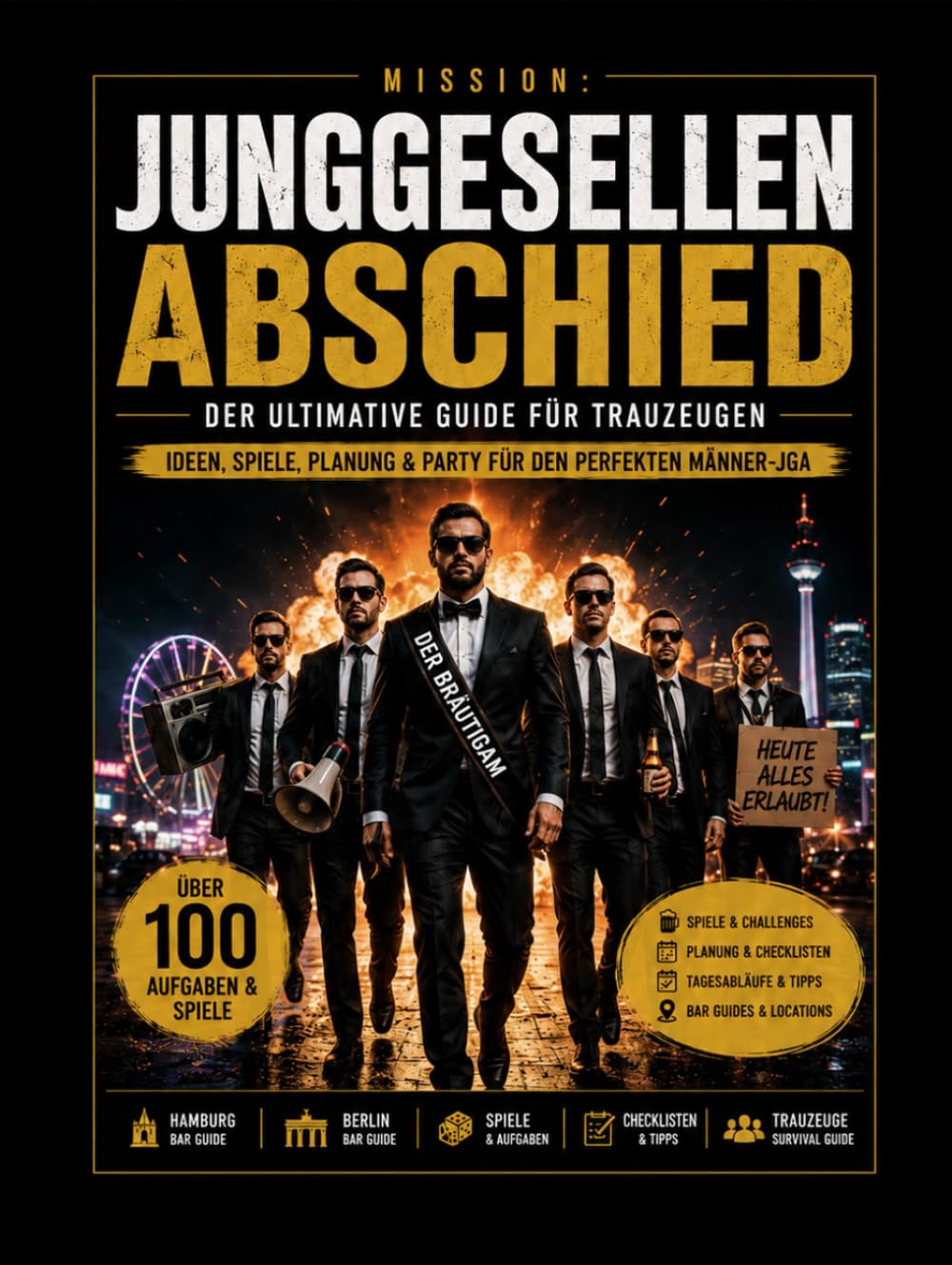 MISSION JUNGESELLENABSCHIED: Der ultimative Guide für Trauzeugen – Ideen, Spiele, Planung & Party für den perfekten Männer-JGA