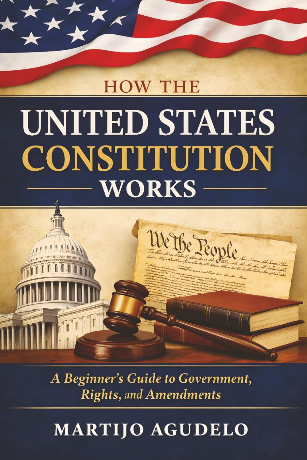 How the United States Constitution Works: A Beginner’s Guide to Government, Rights, and Amendments