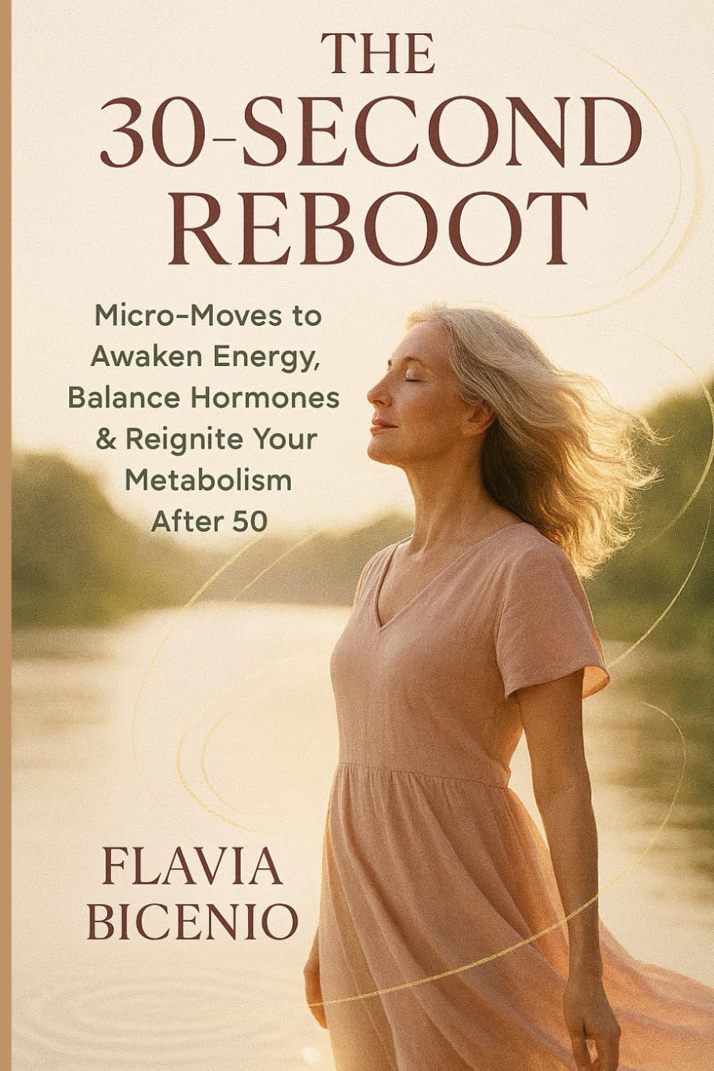 The 30-Second Reboot: Micro-Moves to Awaken Energy, Balance Hormones & Reignite Your Metabolism After 50