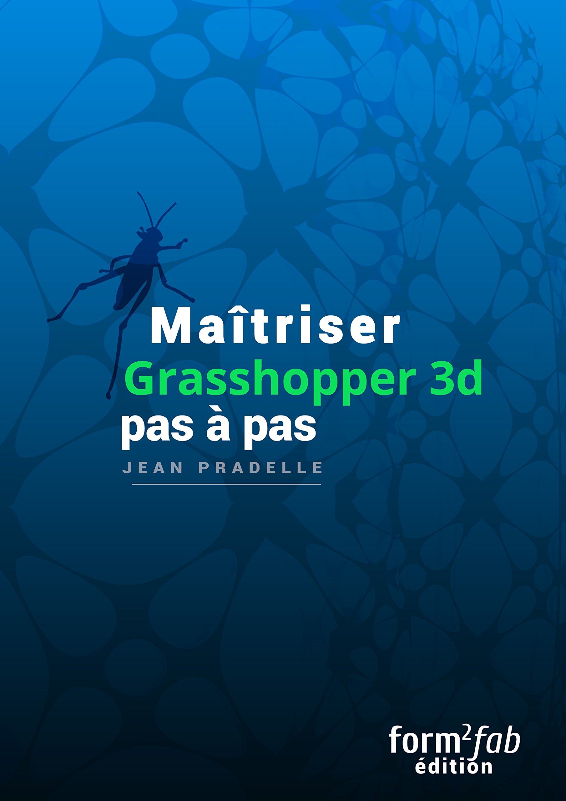 Grasshopper 3D pas à pas : ne bloquez plus sur les scripts et maîtrisez le design paramétrique