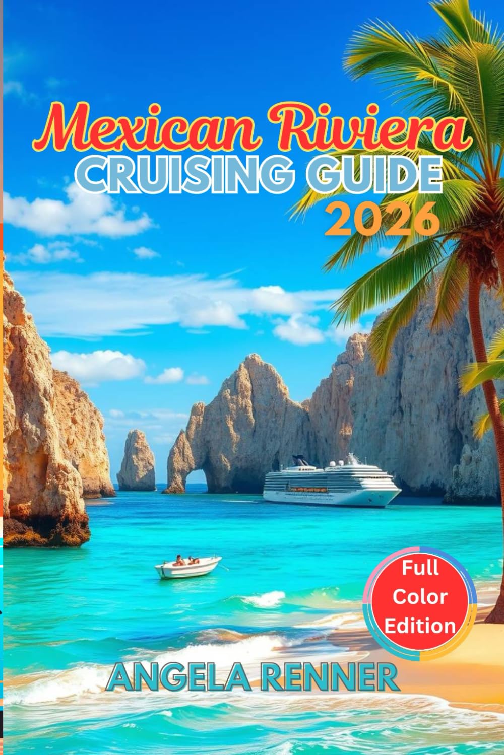 Mexican Riviera Cruising Guide 2026: Top Attractions, Day Trips, Hidden Gems, and Essential Travel Tips (Top Notch Cruising Companion)