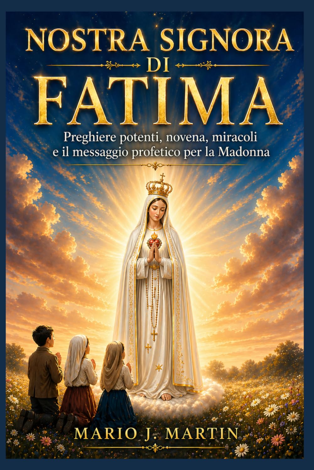 NOSTRA SIGNORA DI FATIMA: Preghiere potenti, novena, miracoli e il messaggio profetico per la Madonna