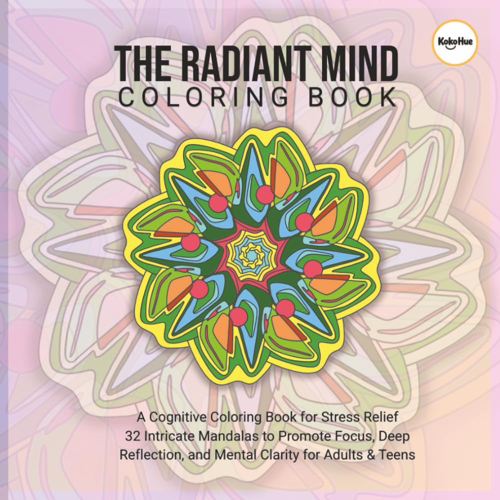 RADIANT MIND COLORING BOOK: 32 Intricate Mandalas for Stress Relief, Relaxation, and Focus: A Cognitive Coloring Book for Adults and Teens to Unwind and Find Clarity
