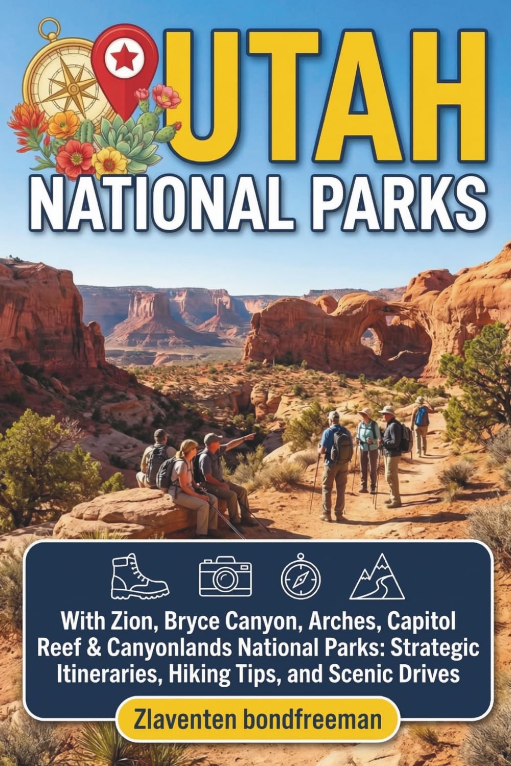 Utah National Parks Travel Guide: 2026 - 2027: With Zion, Bryce Canyon, Arches, Capitol Reef & Canyonlands National Parks Strategic Itineraries, Hiking Tips, and Scenic Drives