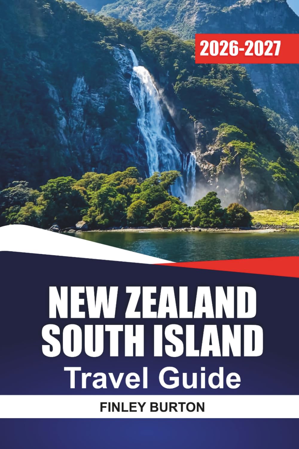NEW ZEALAND SOUTH ISLAND TRAVEL GUIDE 2026-2027: Road Trip Planner with Hiking Trails, Scenic Drives, and Itineraries for Queenstown, Fiordland