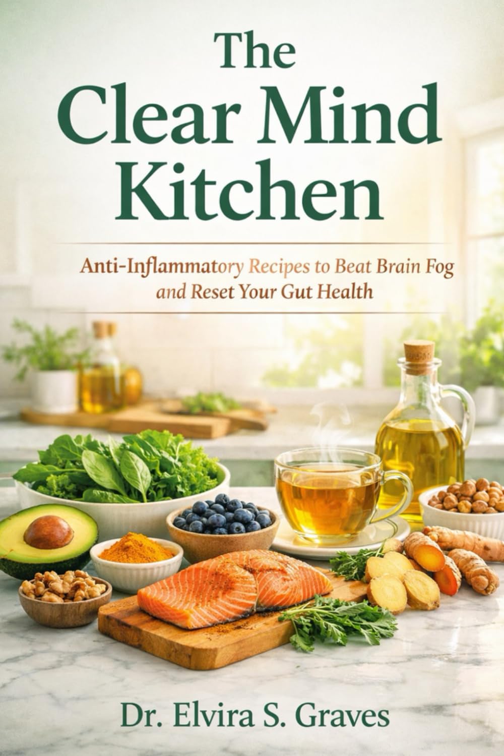 The Clear Mind Kitchen: Anti-Inflammatory Recipes to Beat Brain Fog and Reset Your Gut Health