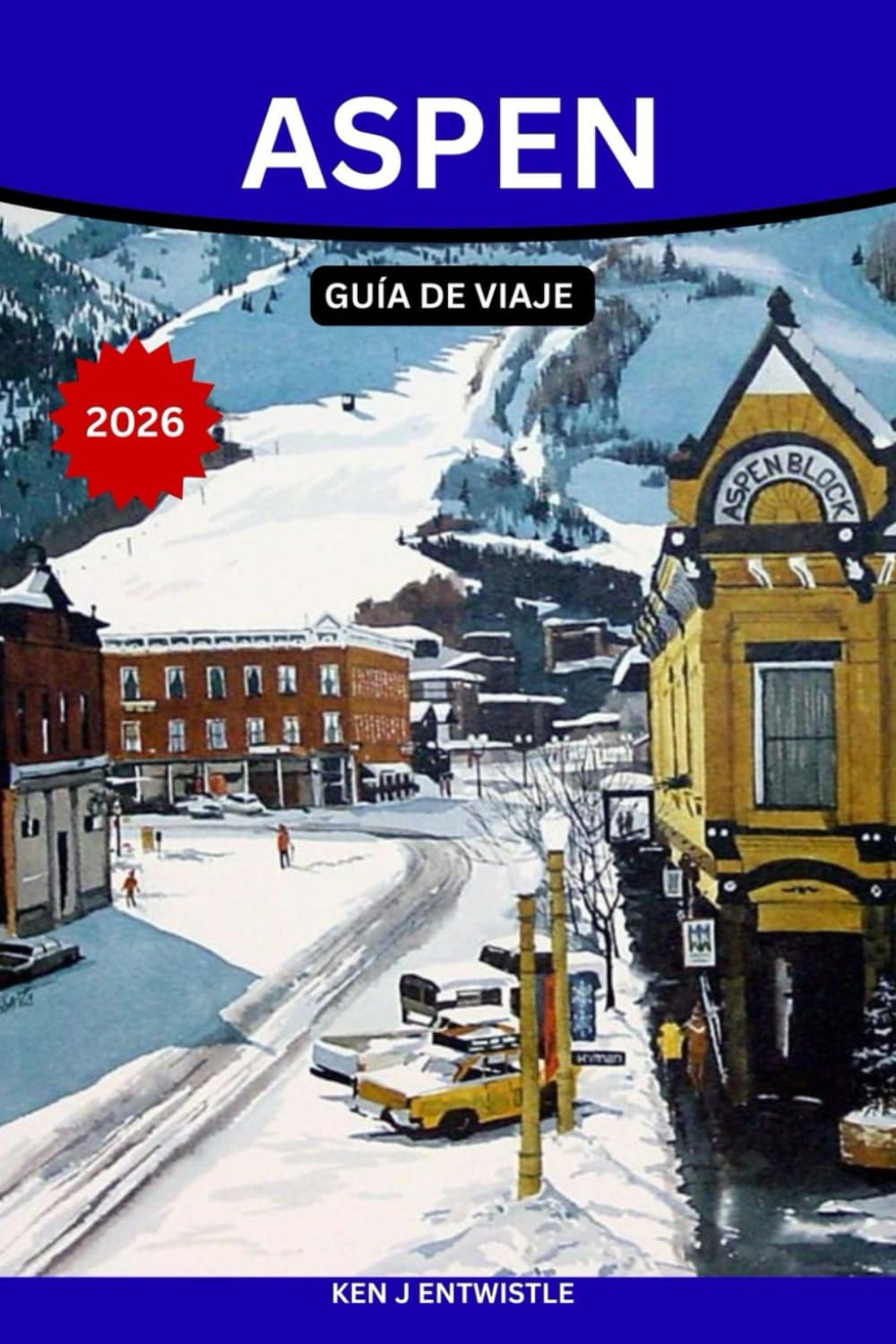ASPEN GUÍA DE VIAJE 2026: Una guía privilegiada sobre la cultura del esquí, aventuras en la montaña, estancias de lujo, eventos de temporada y ... la ciudad alpina más emblemática de Colorado.