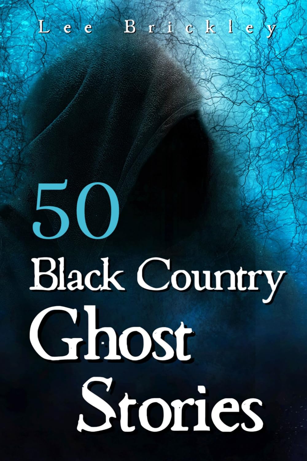 50 Black Country Ghost Stories: From Coal Mines to Castles: Eerie Accounts of Black Country Spirits (Lee Brickley's Paranormal X-Files)