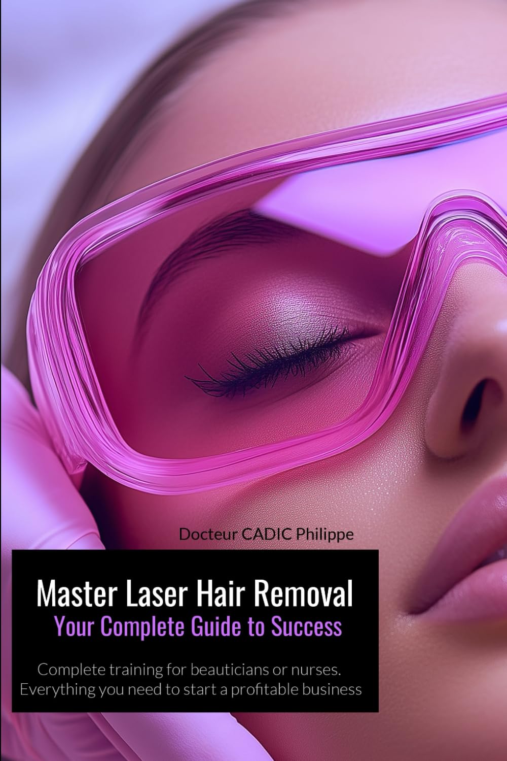 Master Laser Hair Removal Your Complete Guide to Success: Hair removal Laser Training and Practice for beauticians and nurses