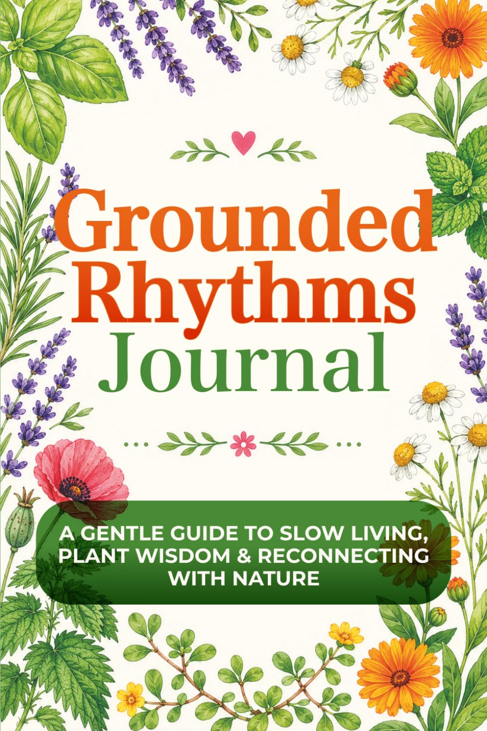 Grounded Rhythms Journal: A Gentle Guide to Slow Living, Plant Wisdom & Reconnecting with Nature