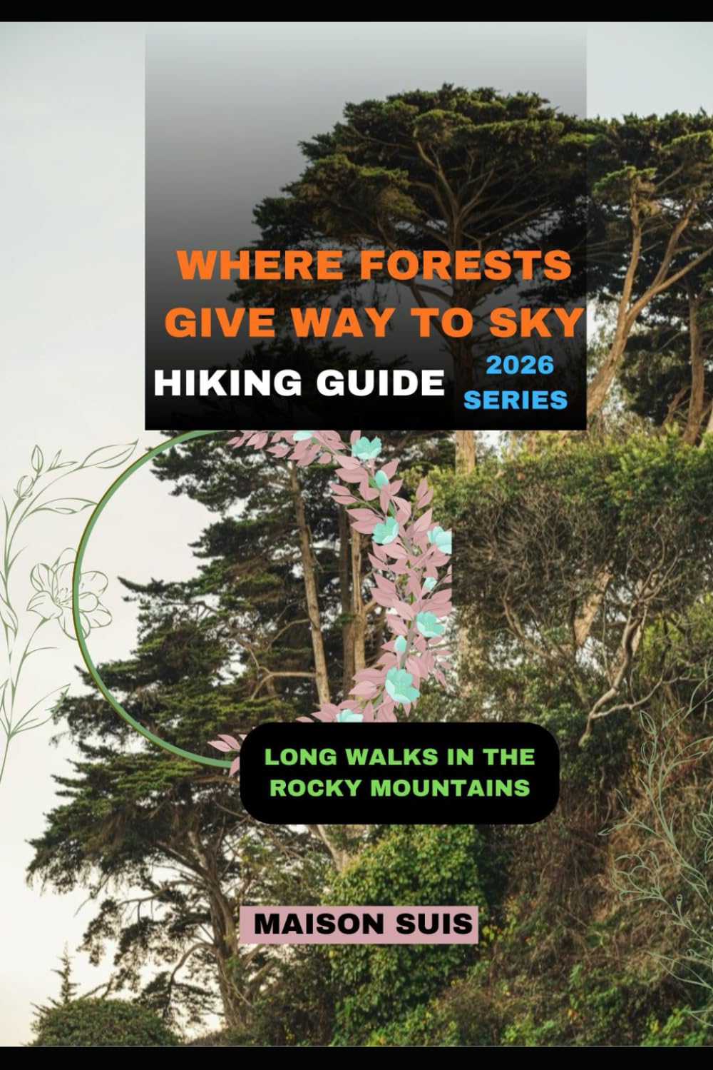 WHERE FORESTS GIVE WAY TO SKY: LONG WALKS IN THE ROCKY MOUNTAINS