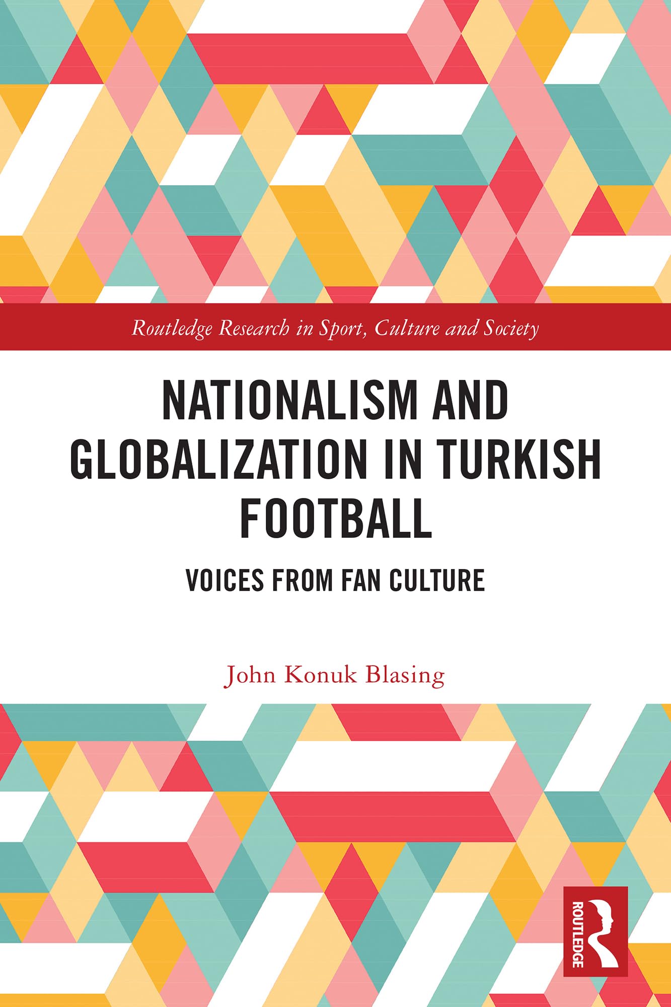 Nationalism and Globalization in Turkish Football: Voices from Fan Culture (Routledge Research in Sport, Culture and Society)