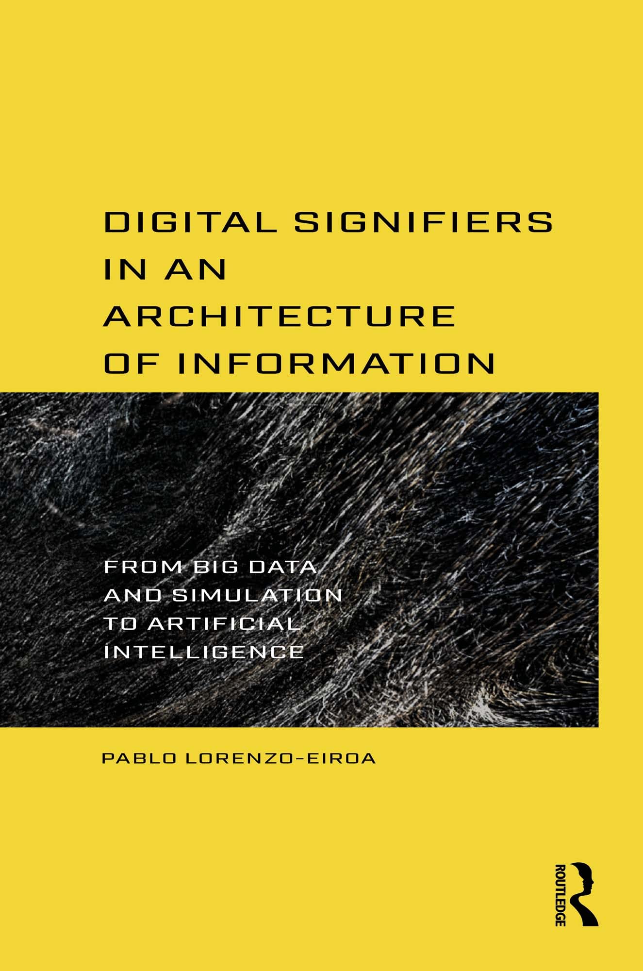 Digital Signifiers in an Architecture of Information: From Big Data and Simulation to Artificial Intelligence (English Edition)