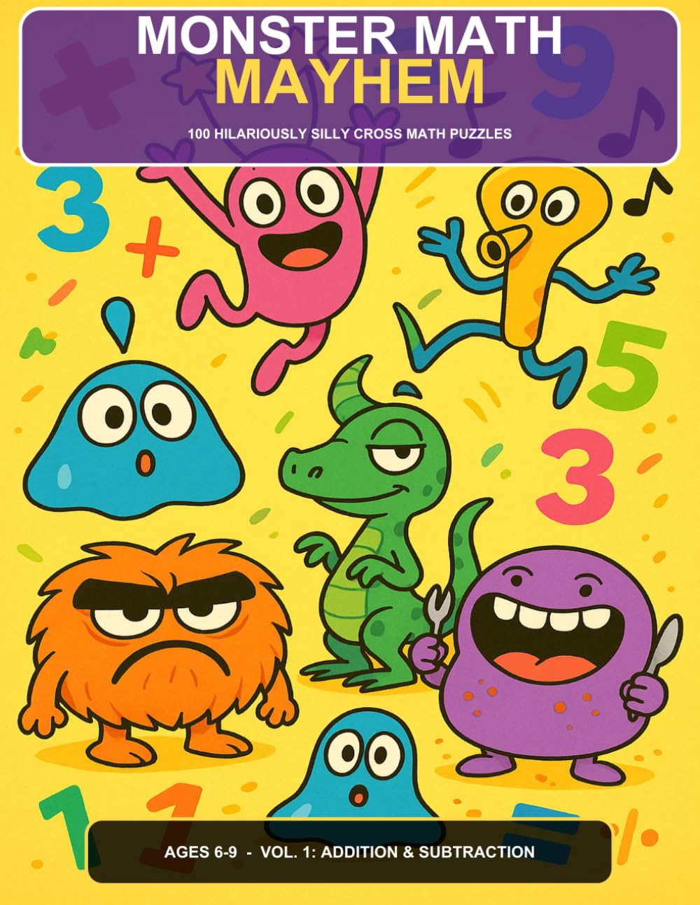 Monster Math Mayhem: 100 Hilariously Silly Cross Math Puzzles for Kids Ages 6-9 — Vol. 1: Addition & Subtraction