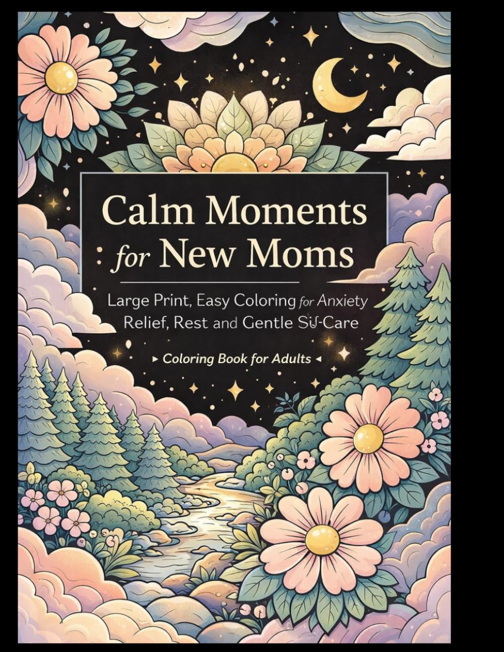 Calm Moments for New Moms: Large Print, Easy Coloring for Anxiety Relief, Rest, and Gentle Self-Care