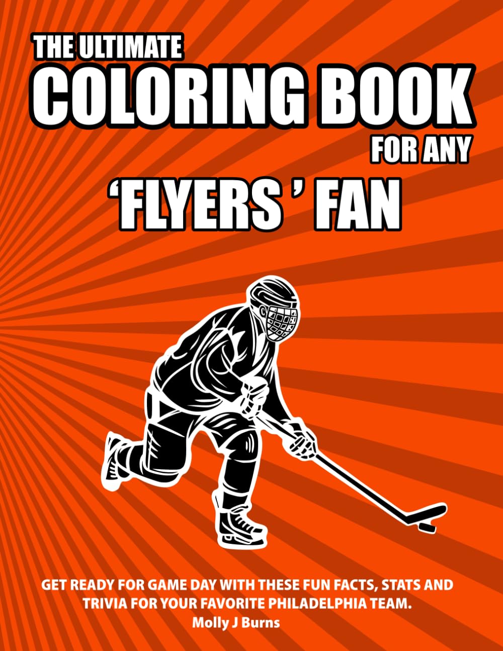 The Ultimate Coloring Book for any Flyers Fan.: Get ready for game day with these fun facts, stats and trivia for your favorite Philadelphia team. (Ice Hockey)